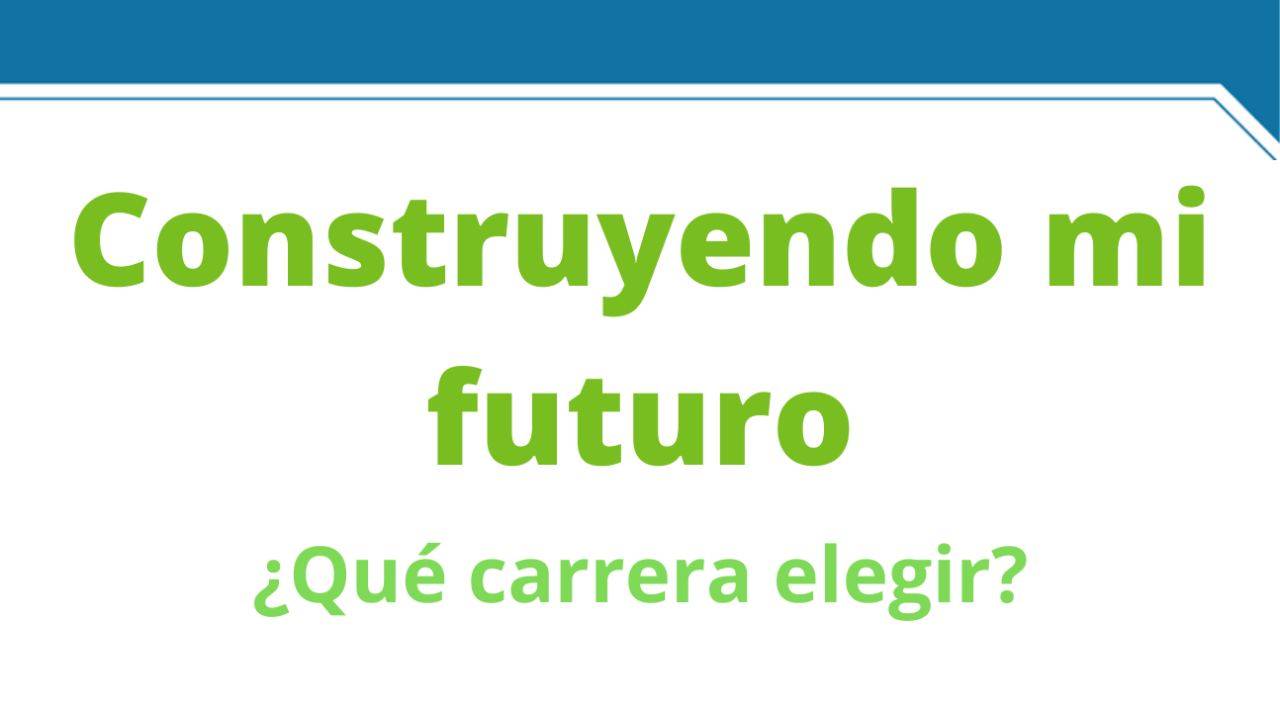 Construyendo mi futuro, ¿Qué carrera elegir?