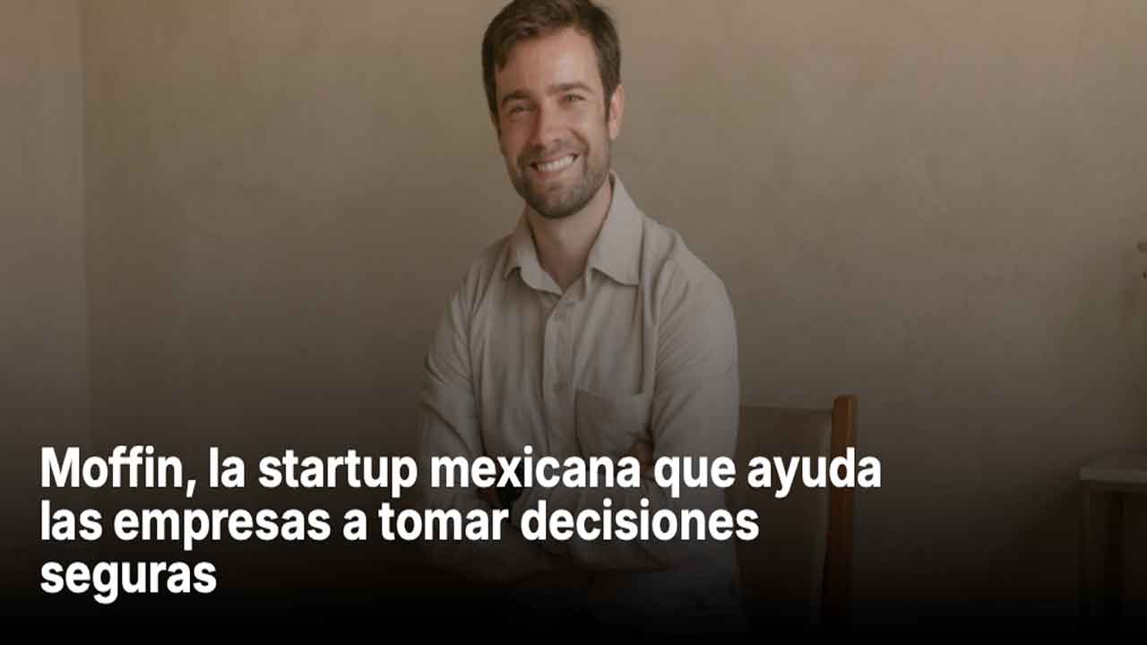 Moffin, la startup mexicana que ayuda las empresas a tomar decisiones seguras